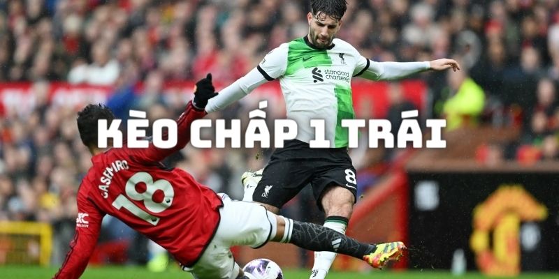 Kèo chấp 1 trái là gì?