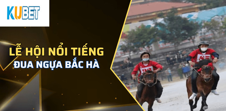 Khám phá thông tin về Đua Ngựa Bắc Hà Kubet 