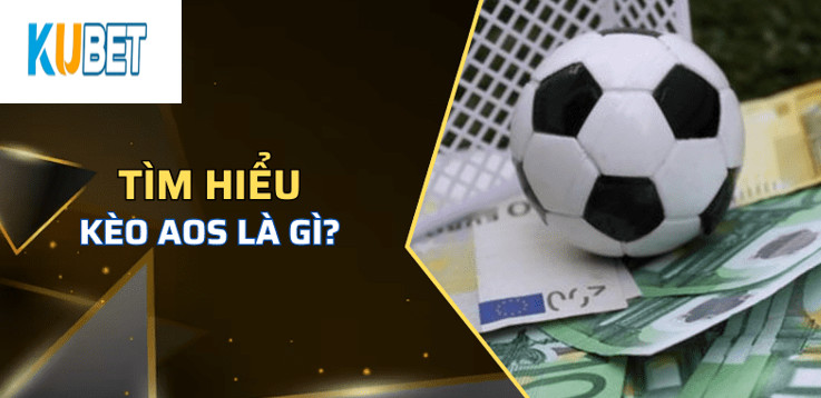 Tìm hiểu Kèo AOS Kubet là gì?