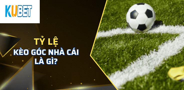Tỷ lệ Kèo Góc Kubet nhà cái là gì?