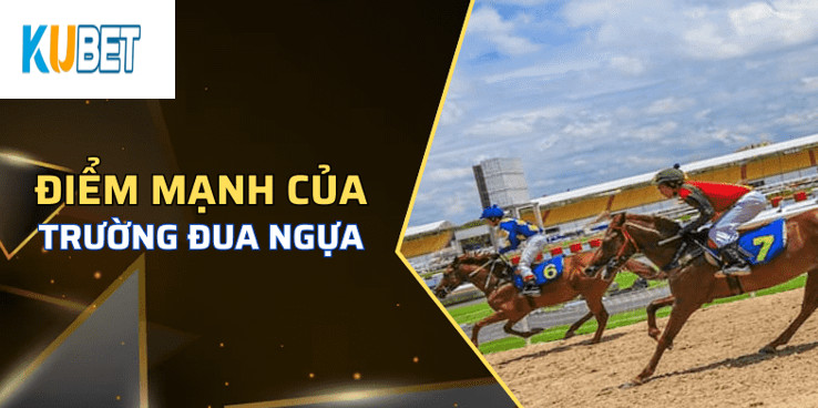 Những điểm mạnh của Trường Đua Ngựa Kubet  là gì?