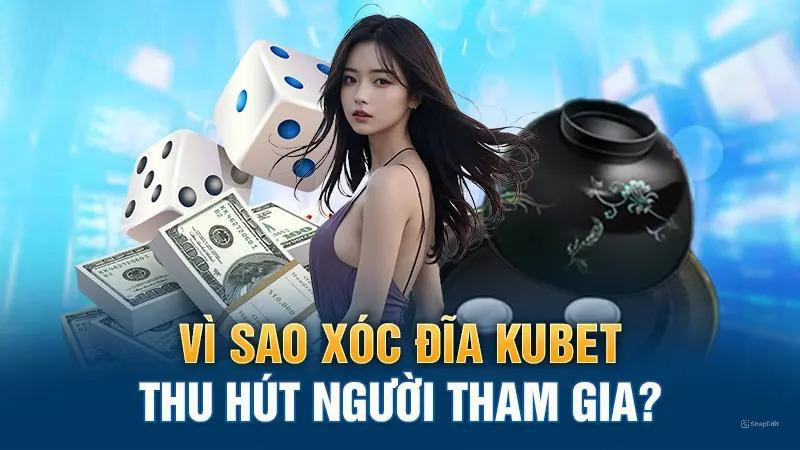 Vì sao Xóc đĩa Kubet thu hút người tham gia?