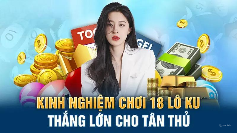Kinh nghiệm chơi 18 lô KU thắng lớn cho tân thủ