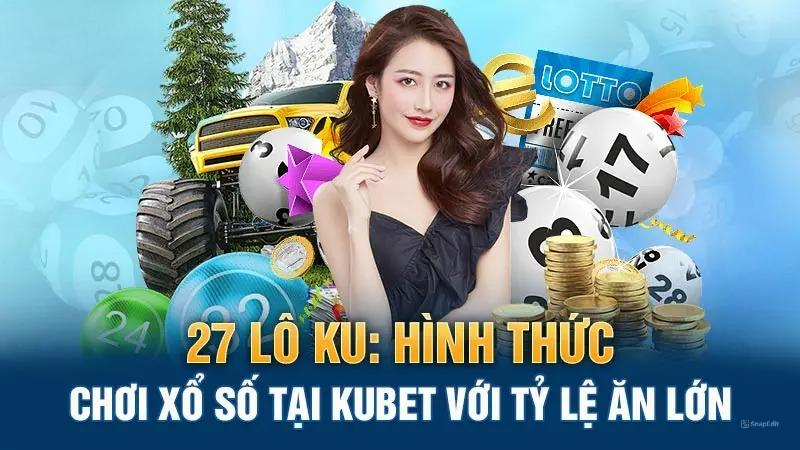 Hướng dẫn tham gia 27 lô KU tại Kubet