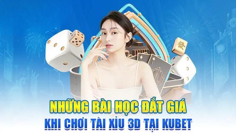 Những bài học đắt giá khi chơi Tài Xỉu 3D tại Kubet