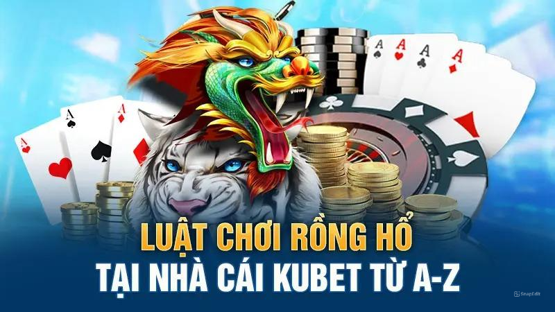 Luật chơi Rồng Hổ tại nhà cái Kubet từ a-z