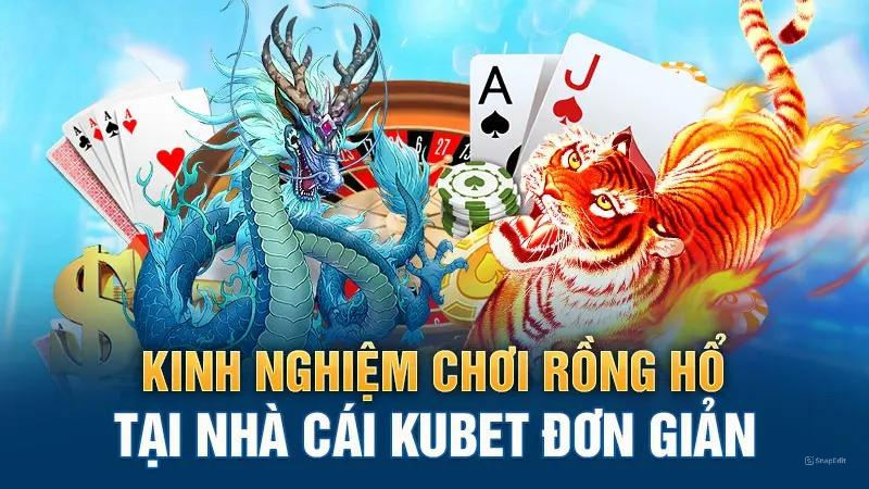 Kinh nghiệm chơi Rồng Hổ tại nhà cái Kubet đơn giản