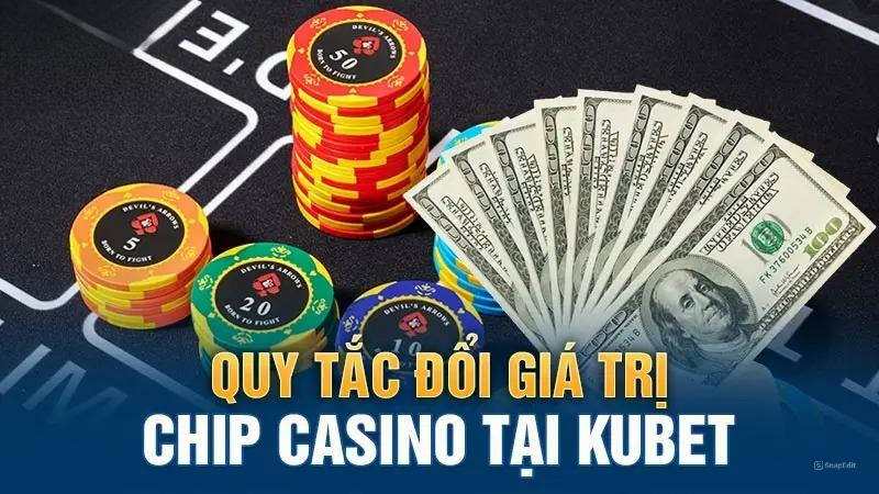 Quy tắc đổi giá trị chip casino tại Kubet