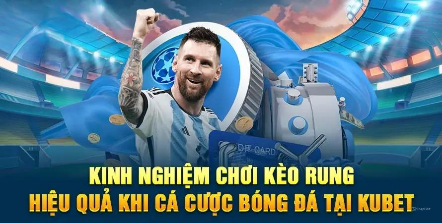 Kinh nghiệm chơi kèo rung hiệu quả khi cá cược bóng đá tại Kubet