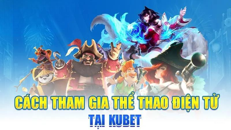 Cách tham gia thể thao điện tử tại Kubet