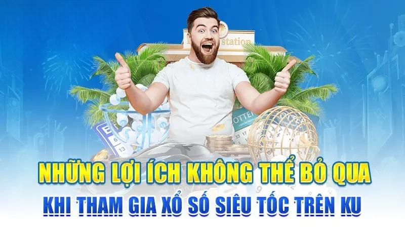 Những lợi ích không thể bỏ qua khi tham gia xổ số siêu tốc trên KU
