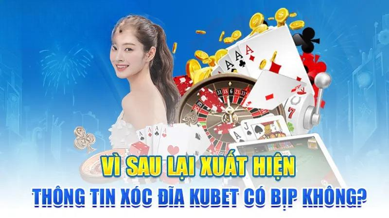 Vì sao lại xuất hiện thông tin Xóc đĩa KUBET có bịp không?