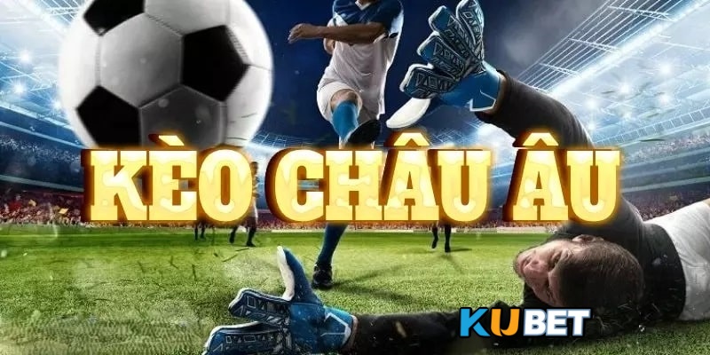 Kèo châu Âu – Mã cược phổ biến cho người mới