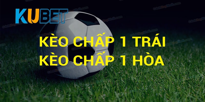 Những trường hợp xuất hiện của kèo chấp 1 trái là sao?