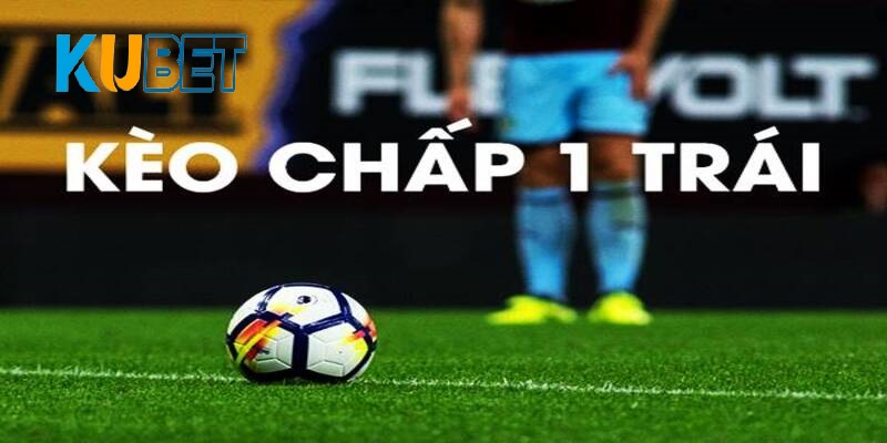 Hướng dẫn cách tính tiền Kèo chấp 1 trái trong bóng đá