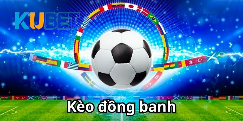 Đặc điểm nổi bật khi tìm hiểu kèo đồng banh là gì?